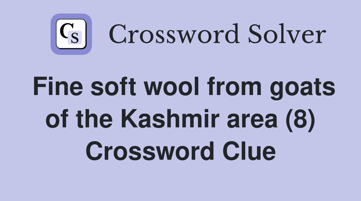 Fine soft wool from goats of the Kashmir area (8) Crossword Clue