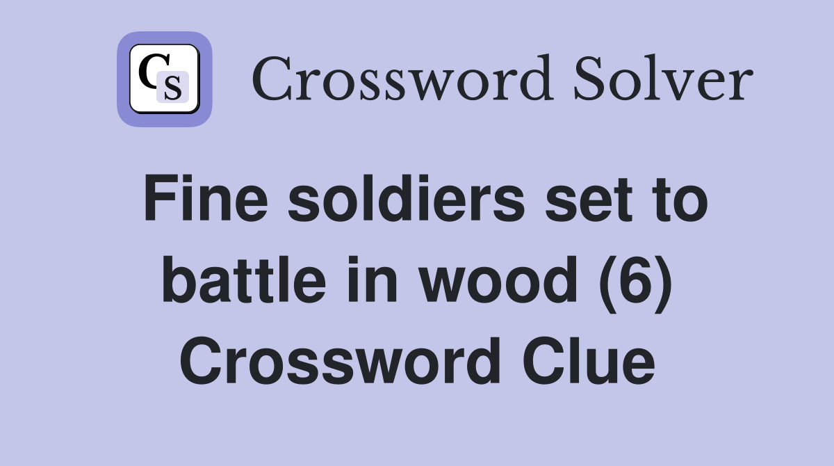 Fine soldiers set to battle in wood (6) Crossword Clue