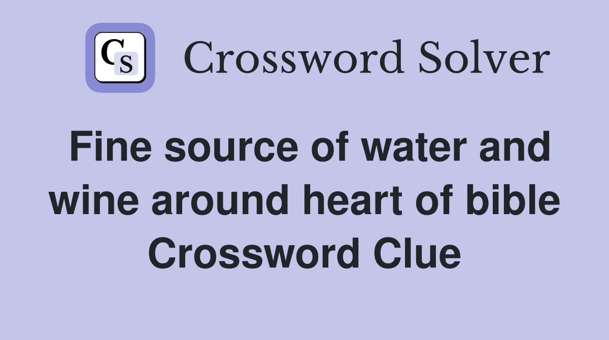 Fine source of water and wine around heart of bible Crossword Clue