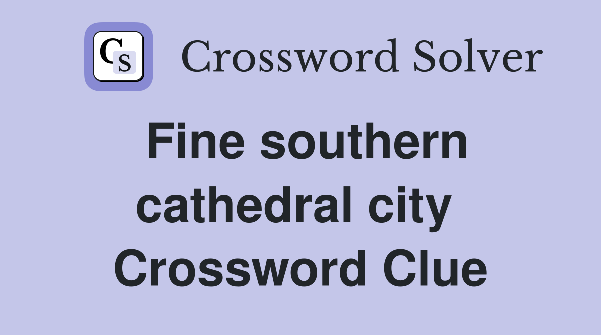 Fine southern cathedral city  Crossword Clue