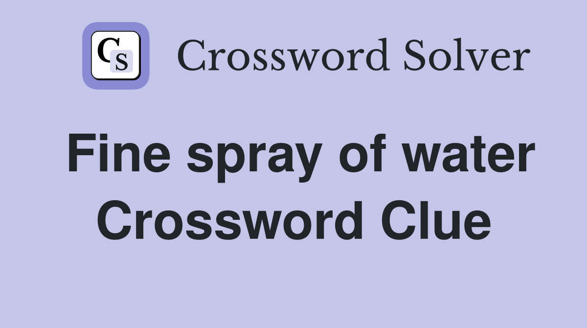 Fine spray of water Crossword Clue