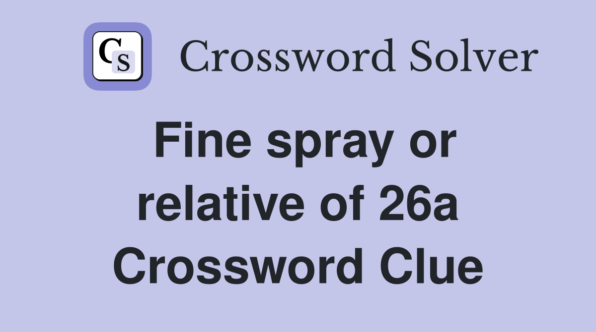 Fine spray or relative of 26a Crossword Clue