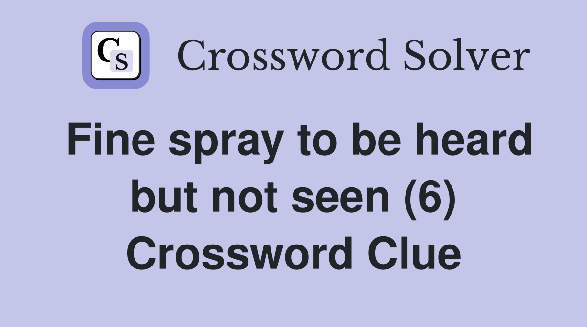 Fine spray to be heard but not seen (6) Crossword Clue