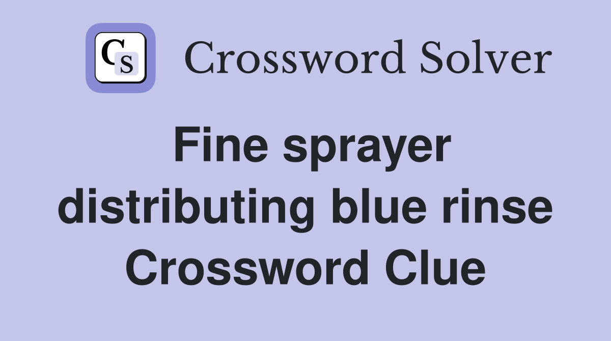 Fine sprayer distributing blue rinse Crossword Clue