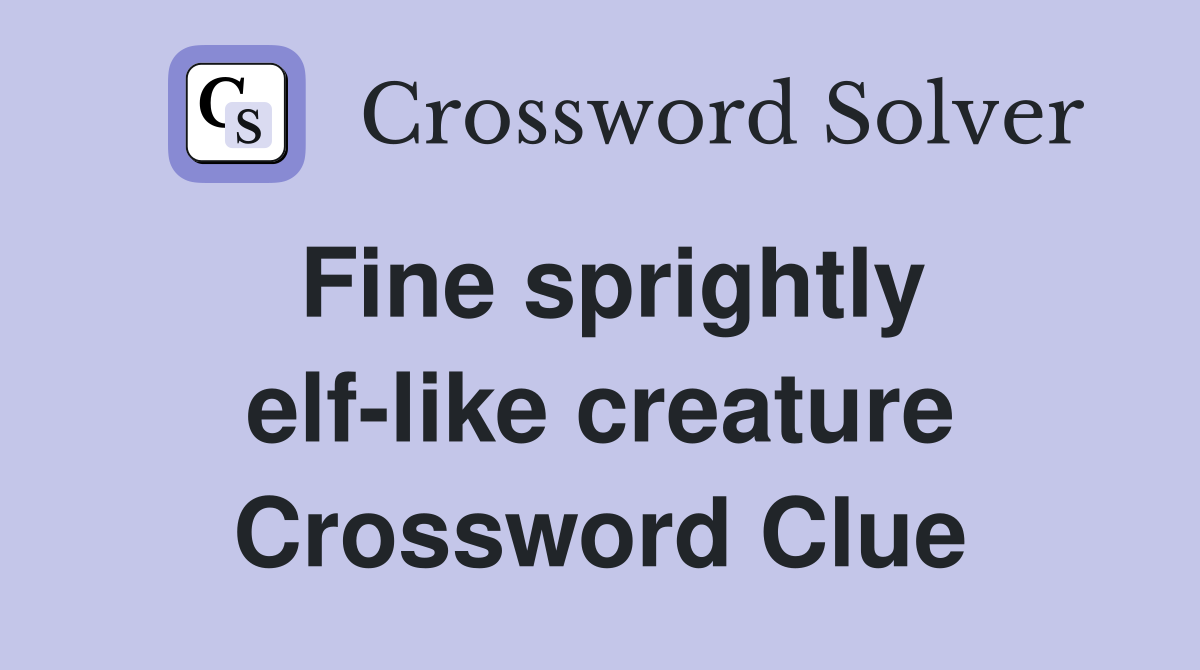 Fine sprightly elf-like creature Crossword Clue