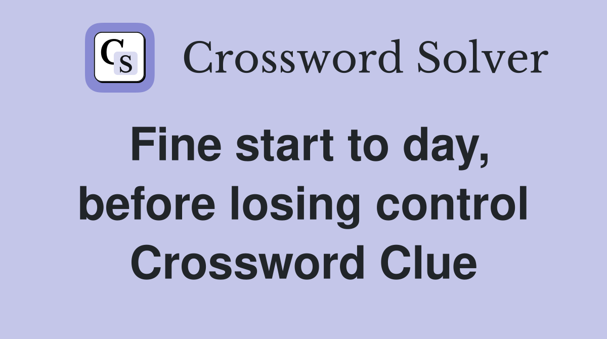 Fine start to day, before losing control Crossword Clue