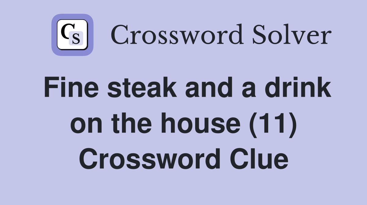 Fine steak and a drink on the house (11) Crossword Clue