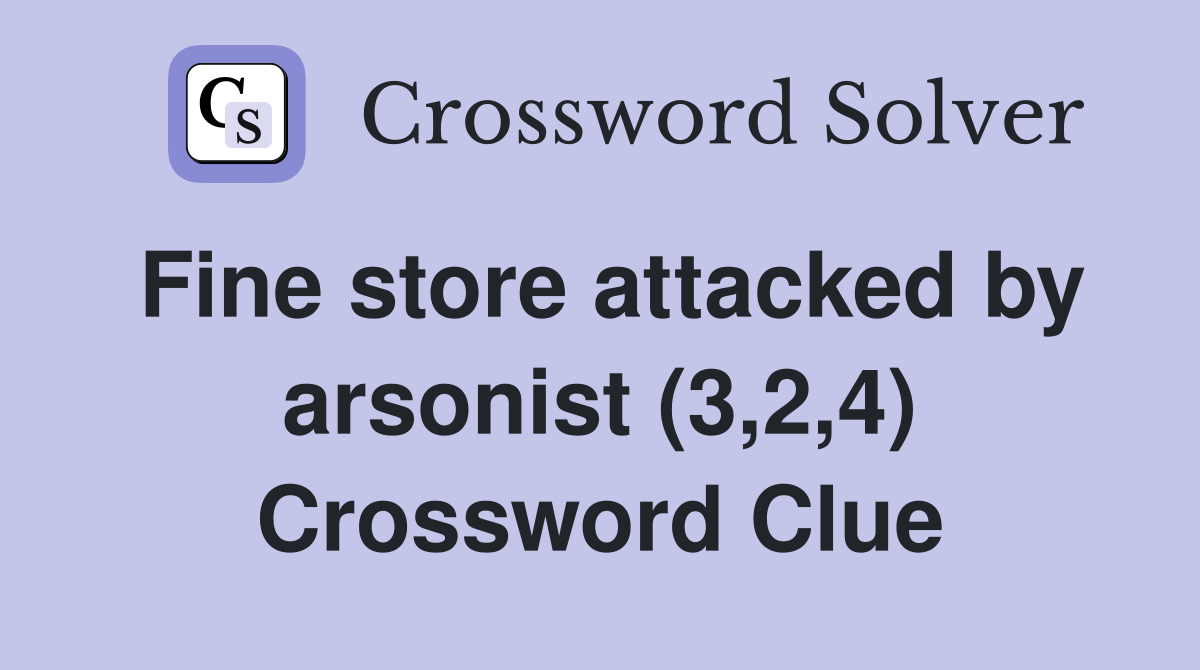 Fine store attacked by arsonist (3,2,4) Crossword Clue
