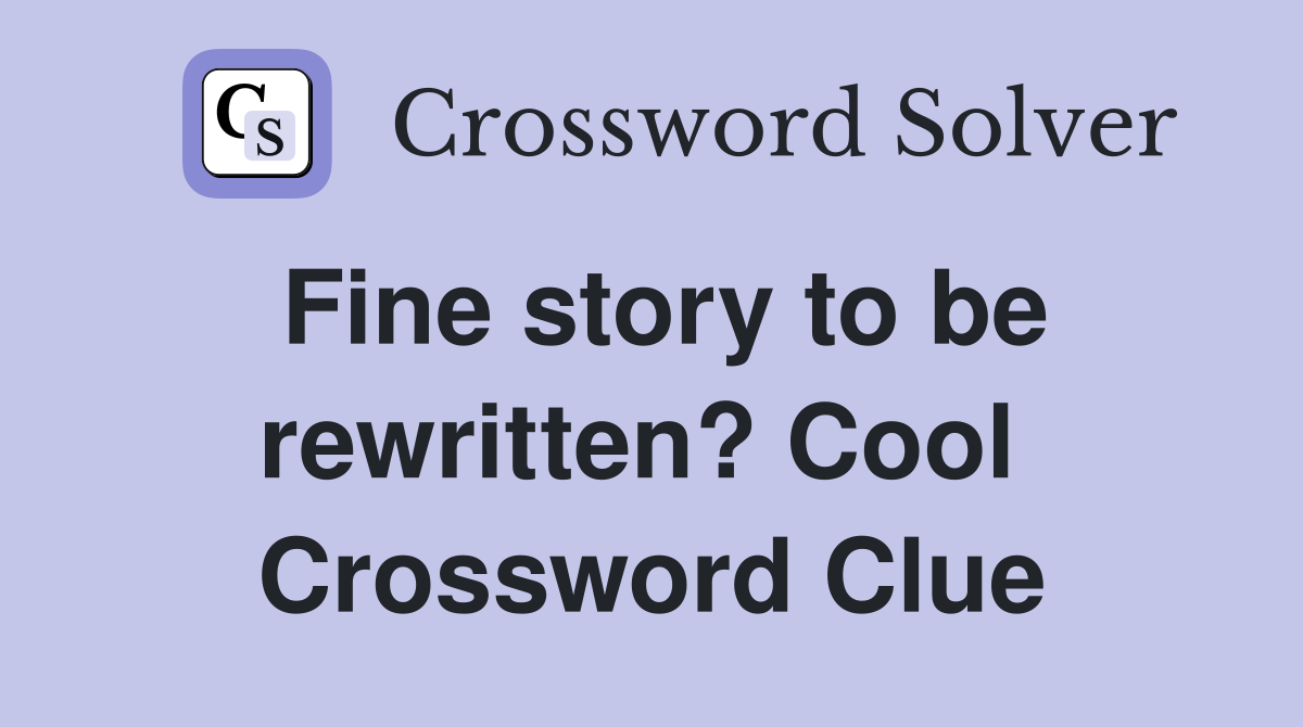 Fine story to be rewritten? Cool  Crossword Clue
