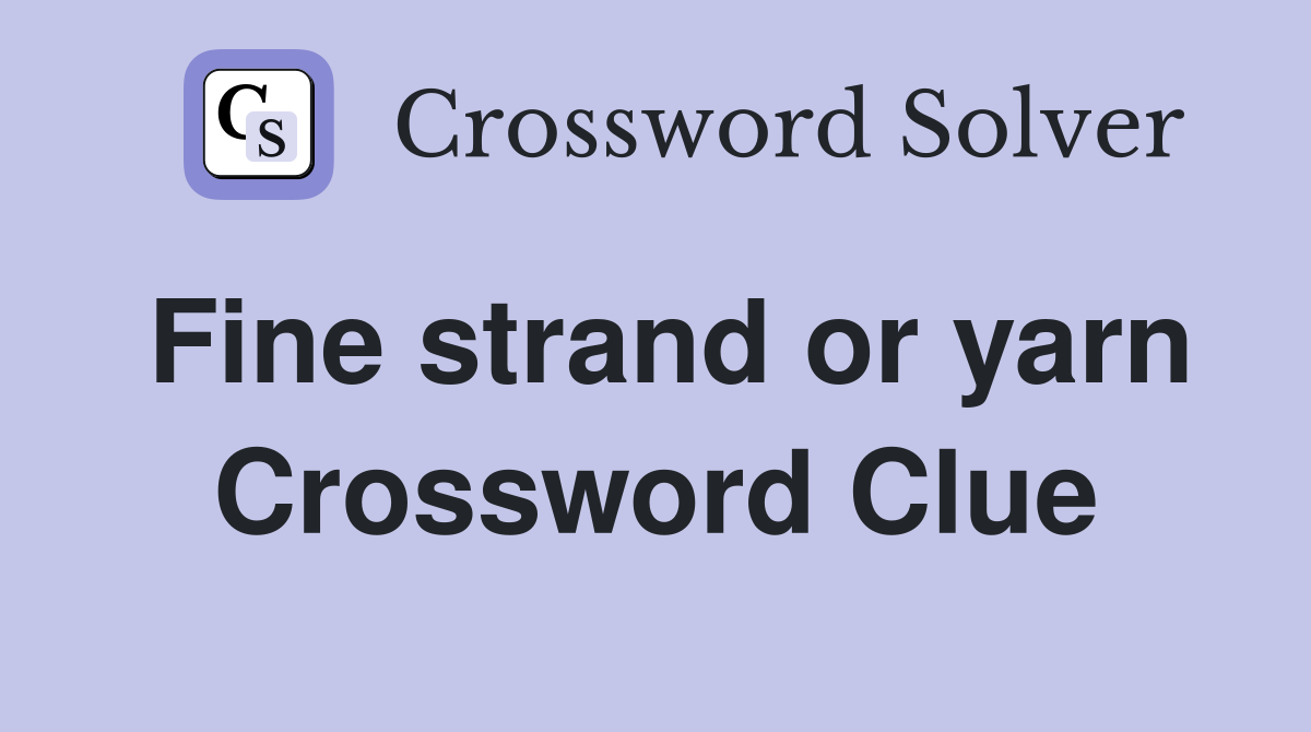 Fine strand or yarn Crossword Clue