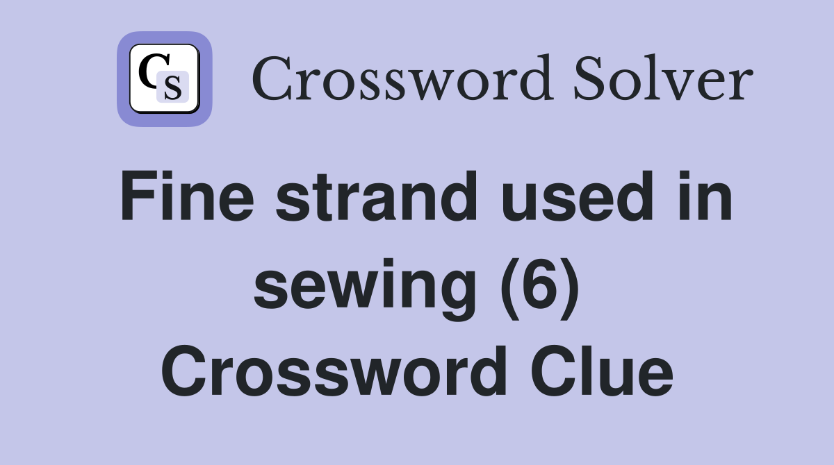 Fine strand used in sewing (6) Crossword Clue