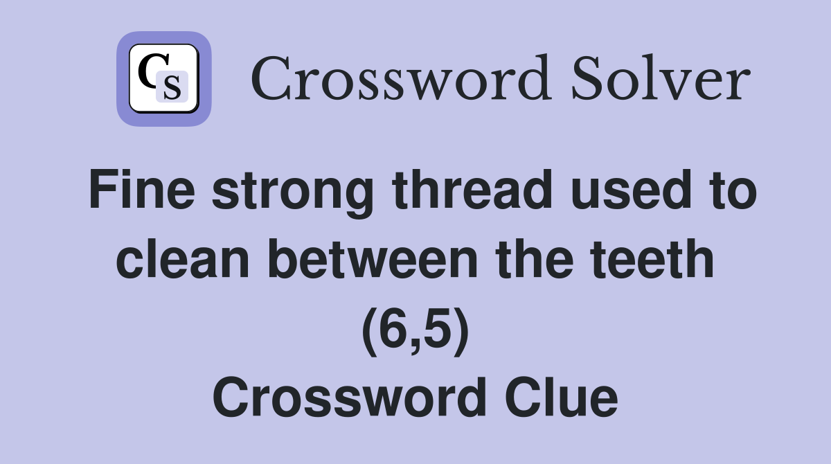 Fine strong thread used to clean between the teeth (6,5) Crossword Clue