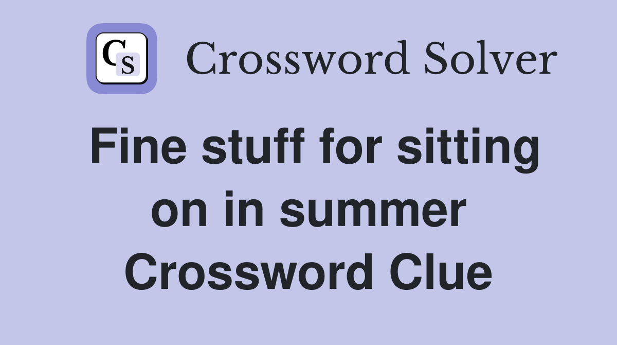 Fine stuff for sitting on in summer Crossword Clue
