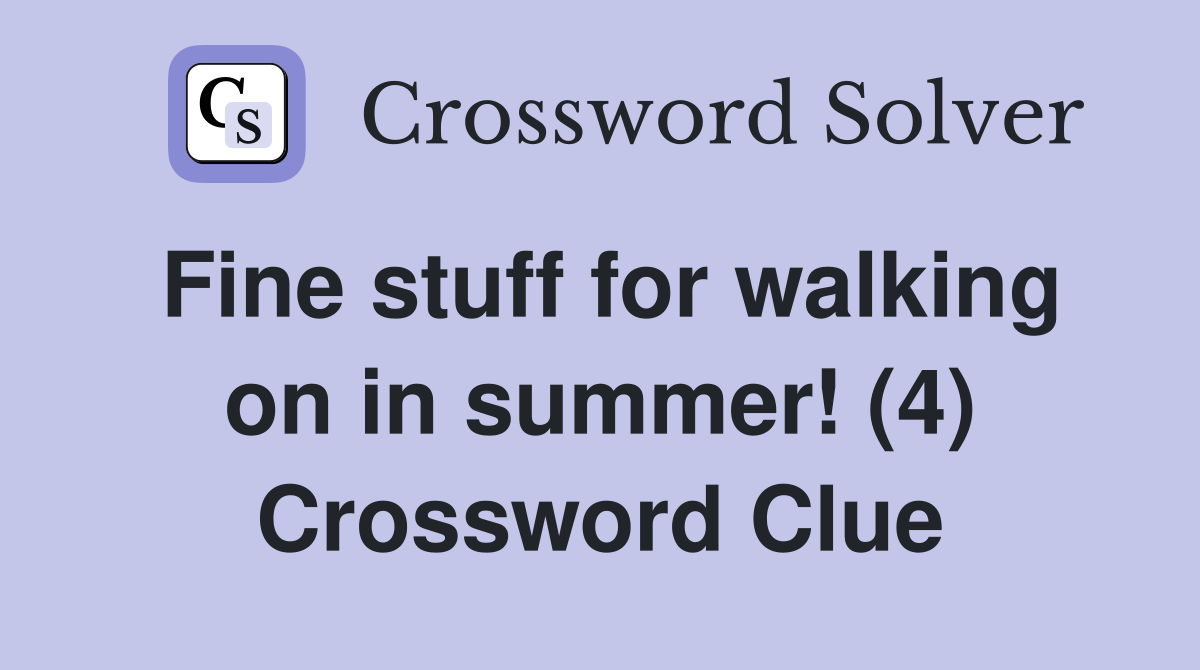 Fine stuff for walking on in summer! (4) Crossword Clue