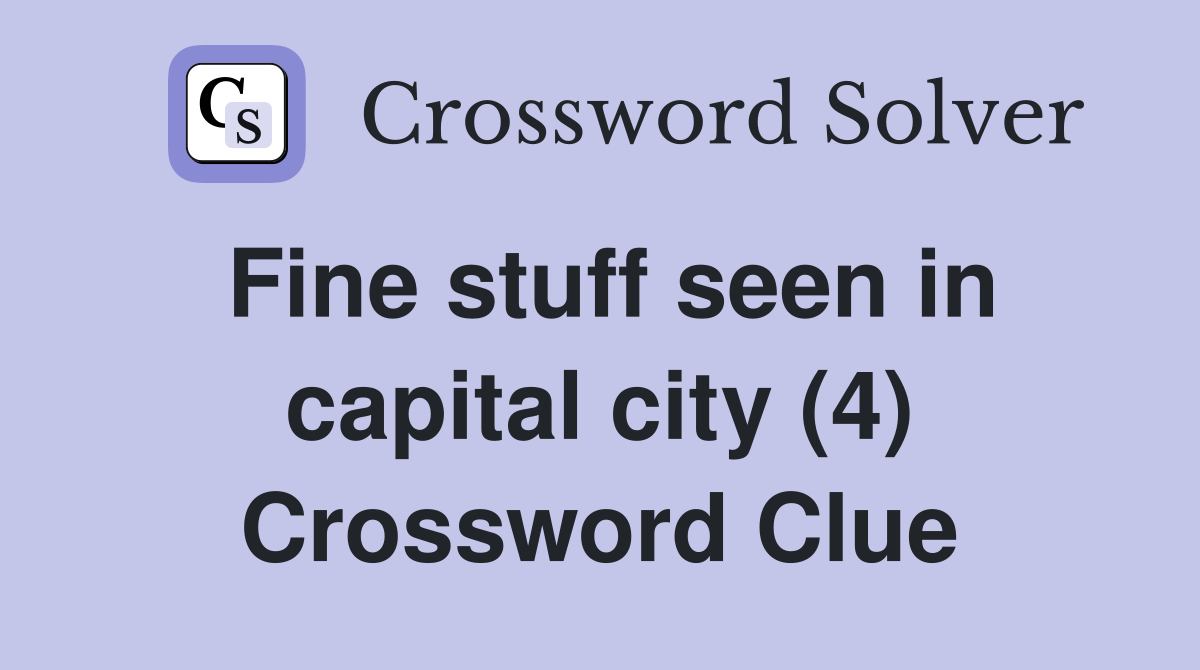 Fine stuff seen in capital city (4) Crossword Clue