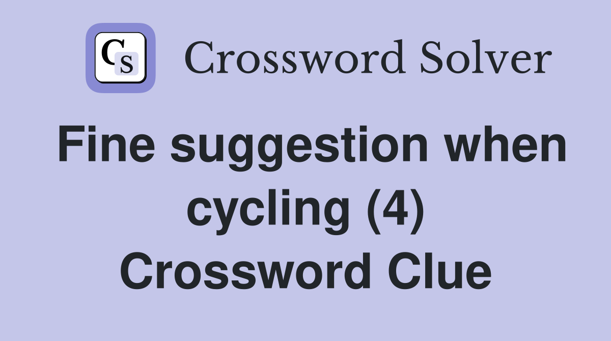 Fine suggestion when cycling (4) Crossword Clue