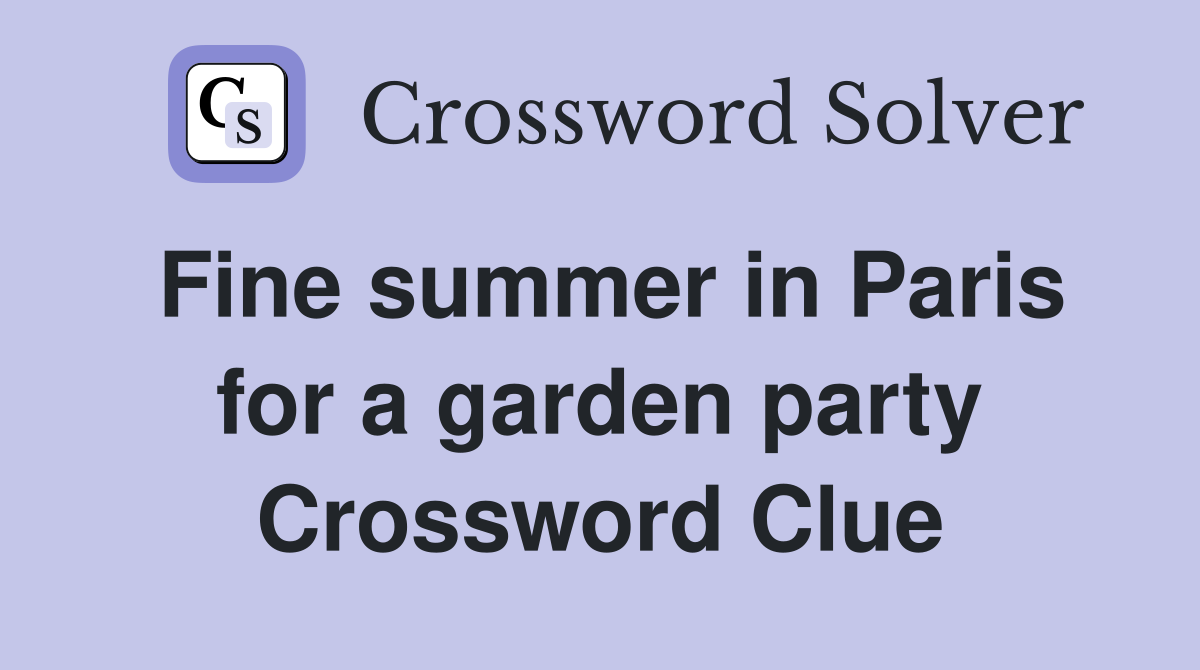 Fine summer in Paris for a garden party Crossword Clue