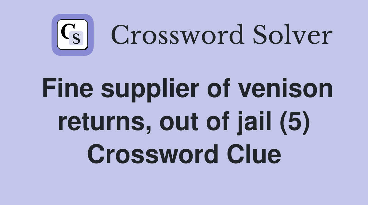 Fine supplier of venison returns, out of jail (5) Crossword Clue