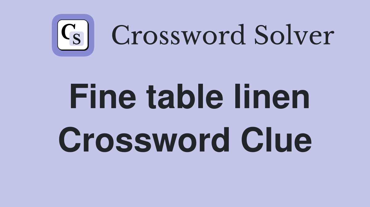 Fine table linen Crossword Clue