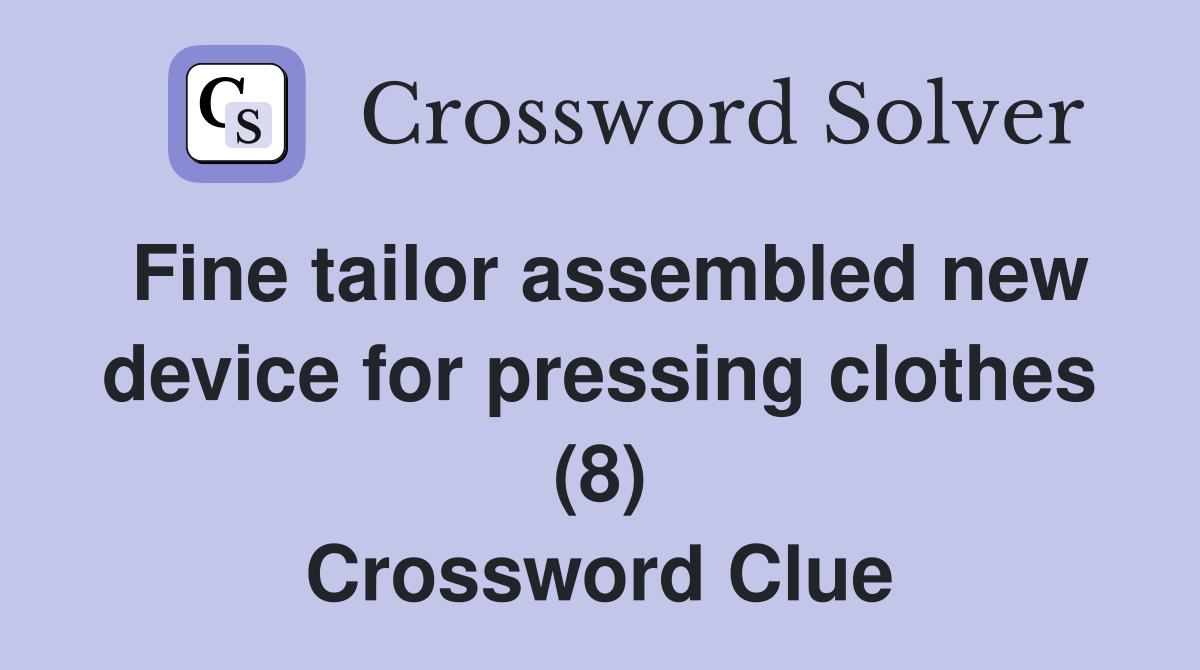 Fine tailor assembled new device for pressing clothes (8) Crossword Clue