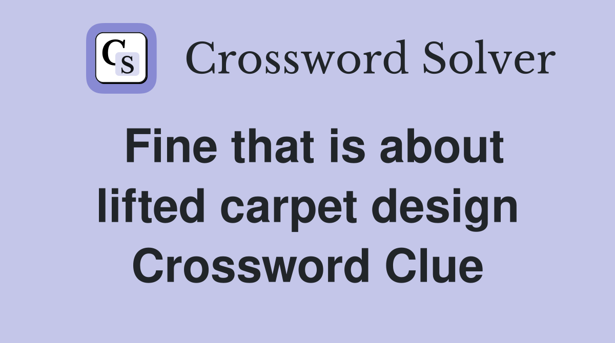Fine that is about lifted carpet design Crossword Clue