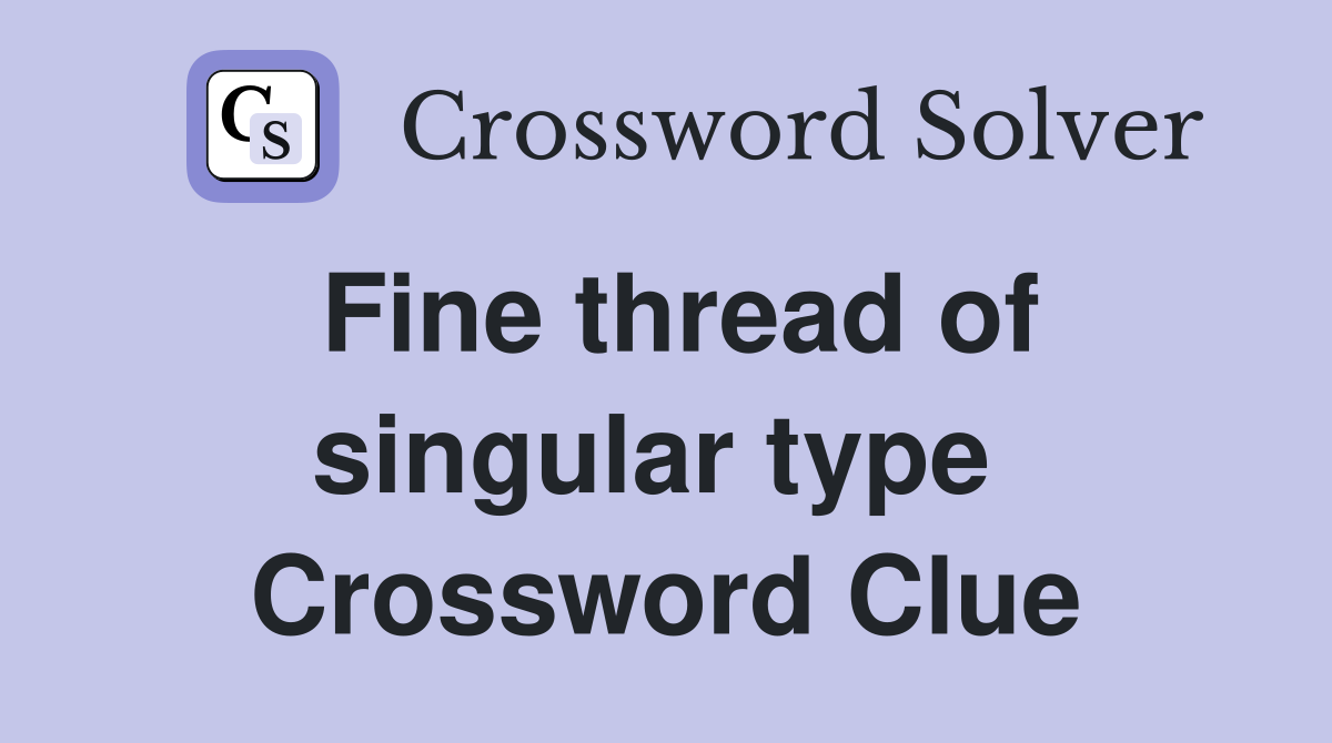 Fine thread of singular type  Crossword Clue