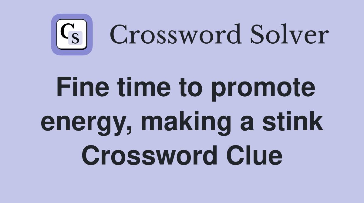 Fine time to promote energy, making a stink Crossword Clue