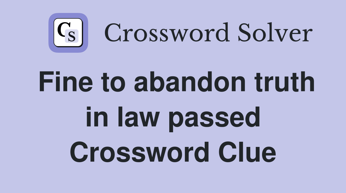 Fine to abandon truth in law passed Crossword Clue