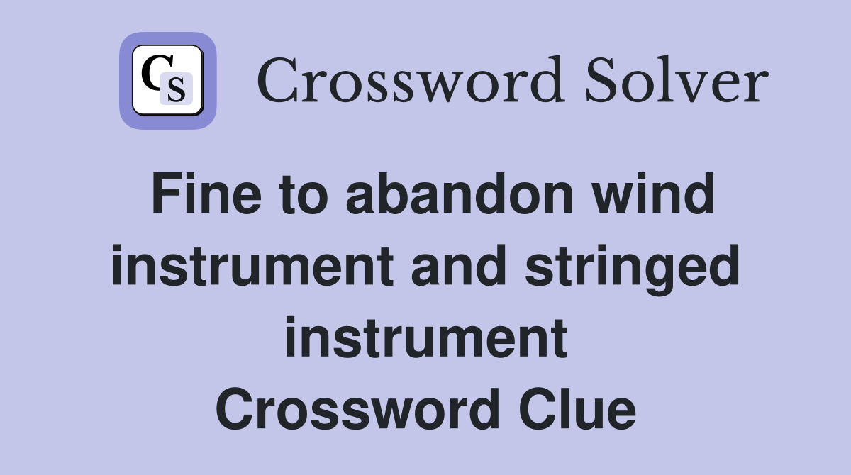 Fine to abandon wind instrument and stringed instrument Crossword Clue