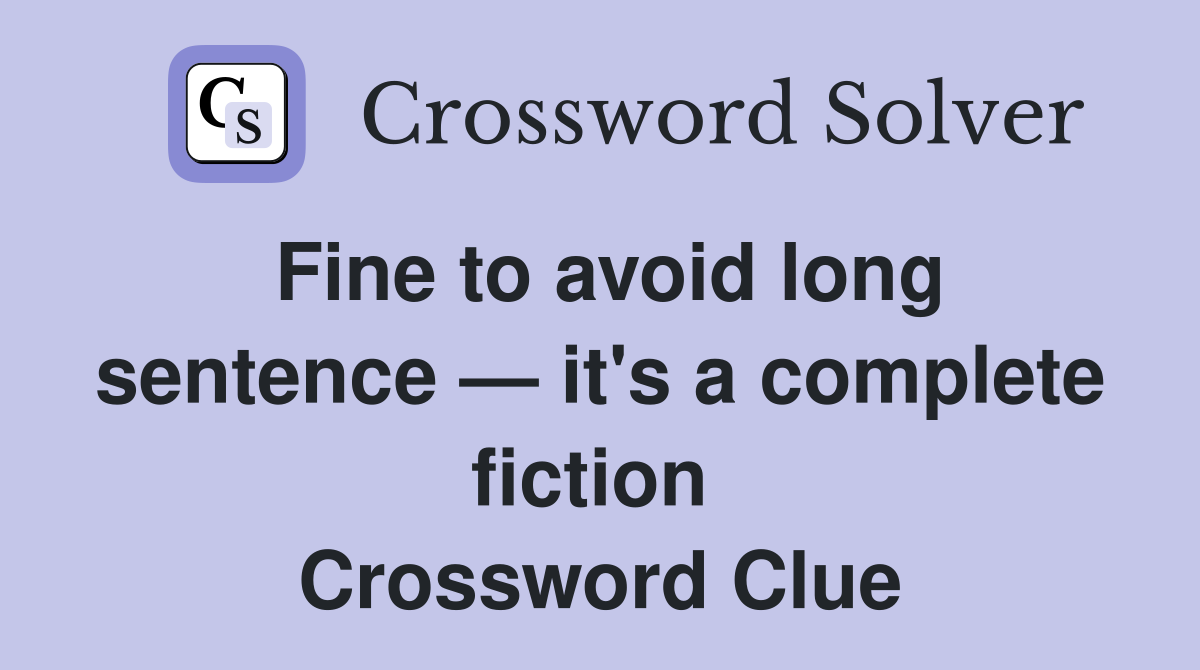 Fine to avoid long sentence — it's a complete fiction  Crossword Clue