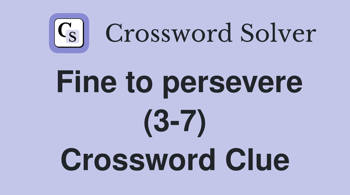 Fine to persevere (3-7) Crossword Clue