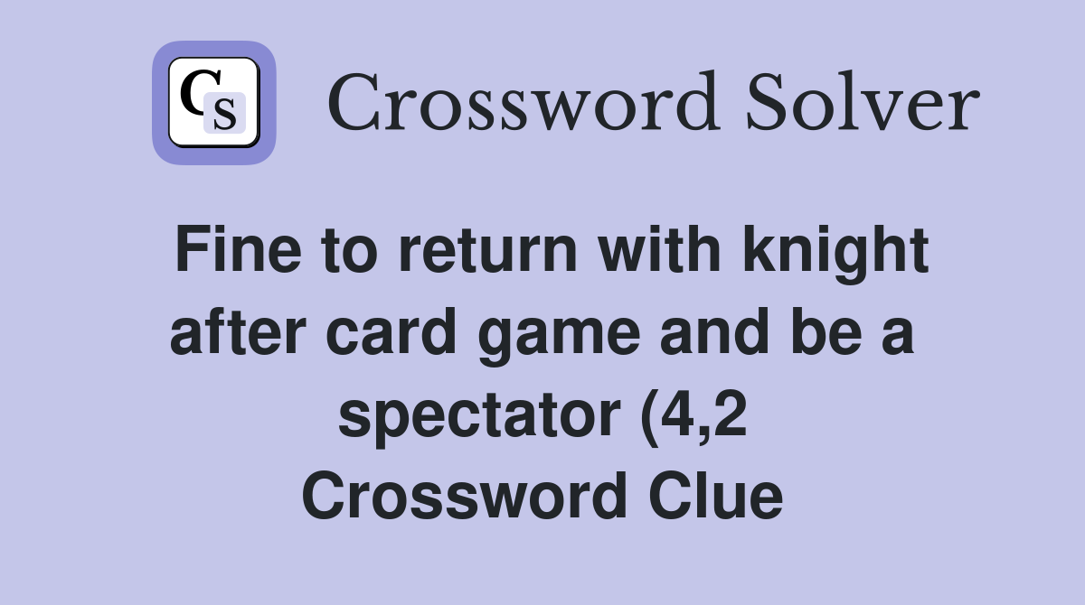 Fine to return with knight after card game and be a spectator (4 2 Fine to return with knight after card game and be a spectator (4 2