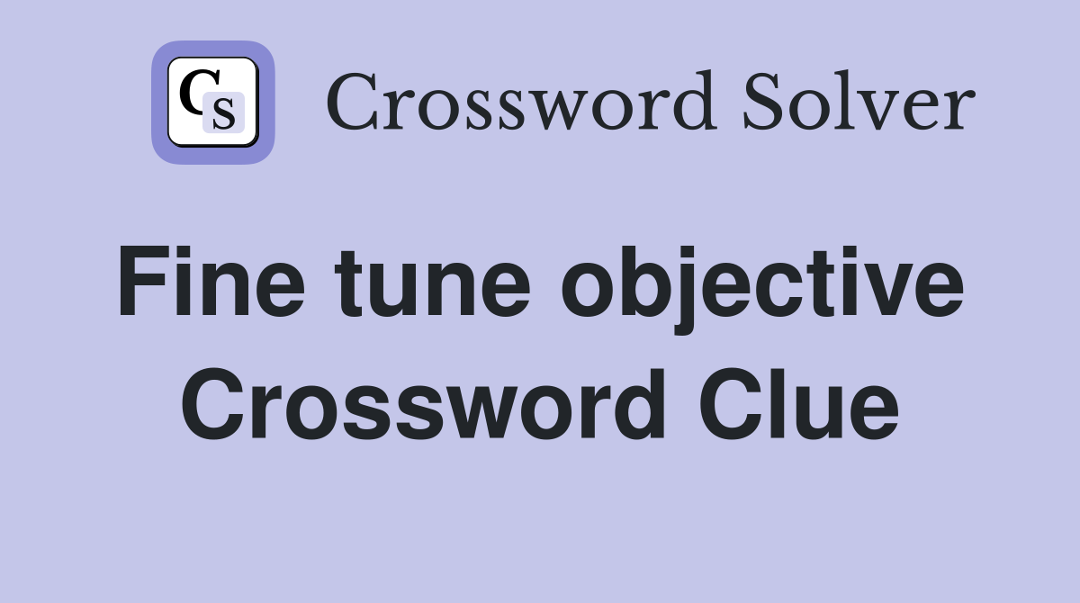 Fine tune objective  Crossword Clue