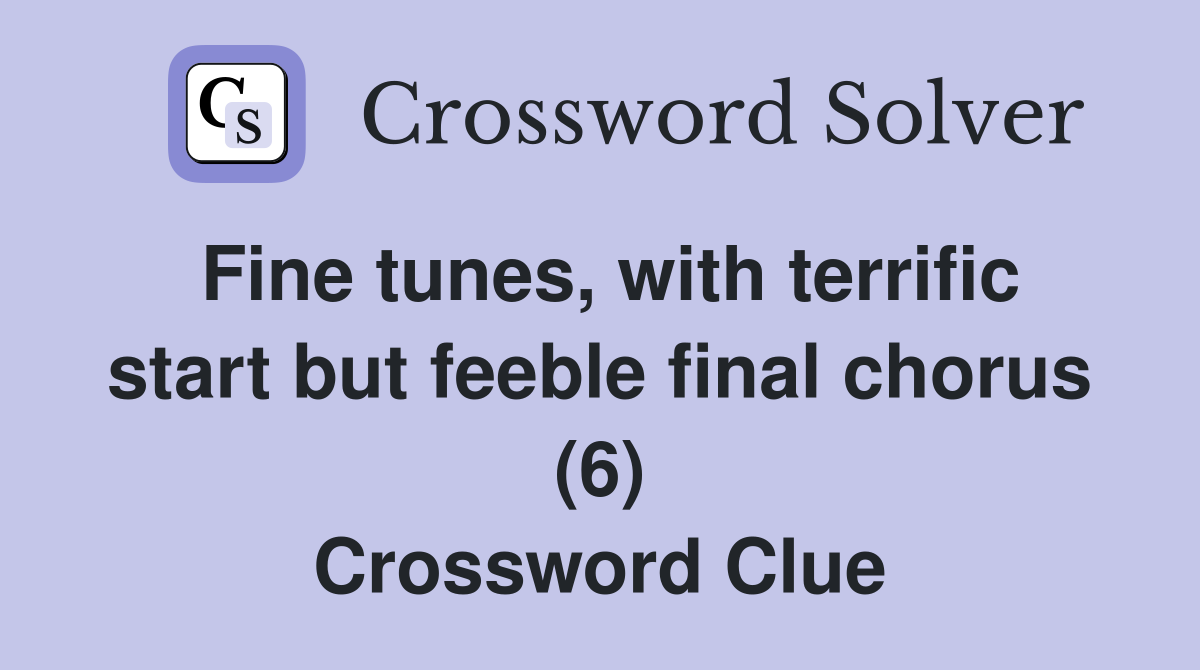 Fine tunes, with terrific start but feeble final chorus (6) Crossword Clue