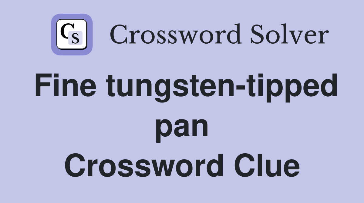 Fine tungsten-tipped pan Crossword Clue