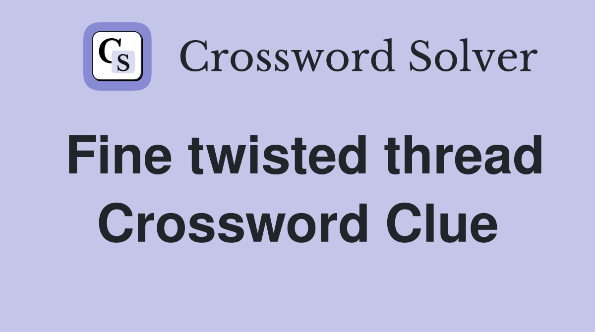 Fine twisted thread Crossword Clue