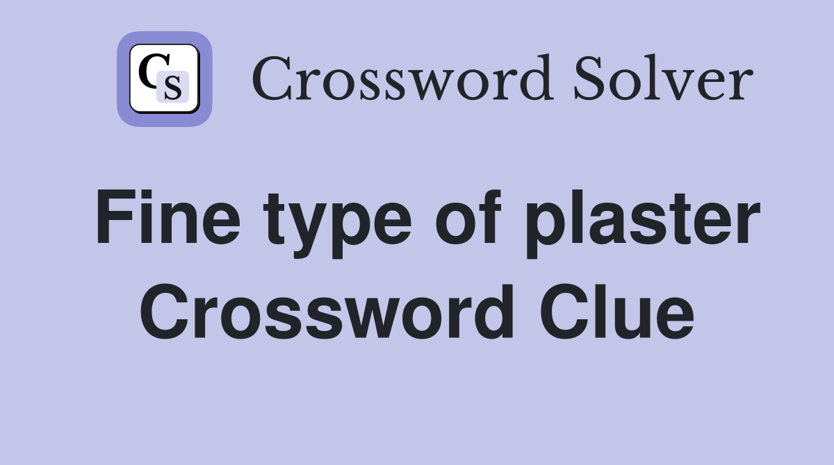 Fine type of plaster Crossword Clue