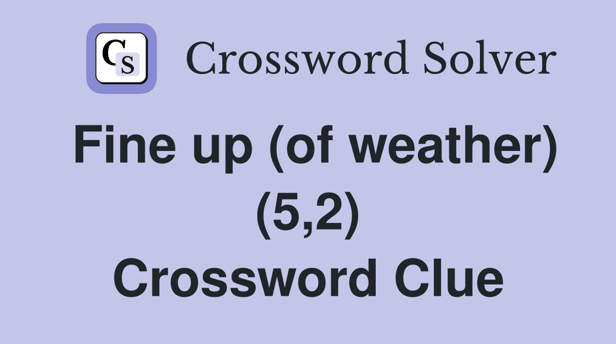 Fine up (of weather) (5,2) Crossword Clue