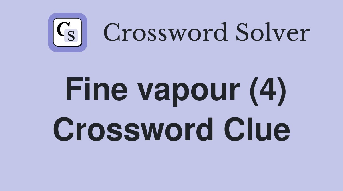 Fine vapour (4) Crossword Clue