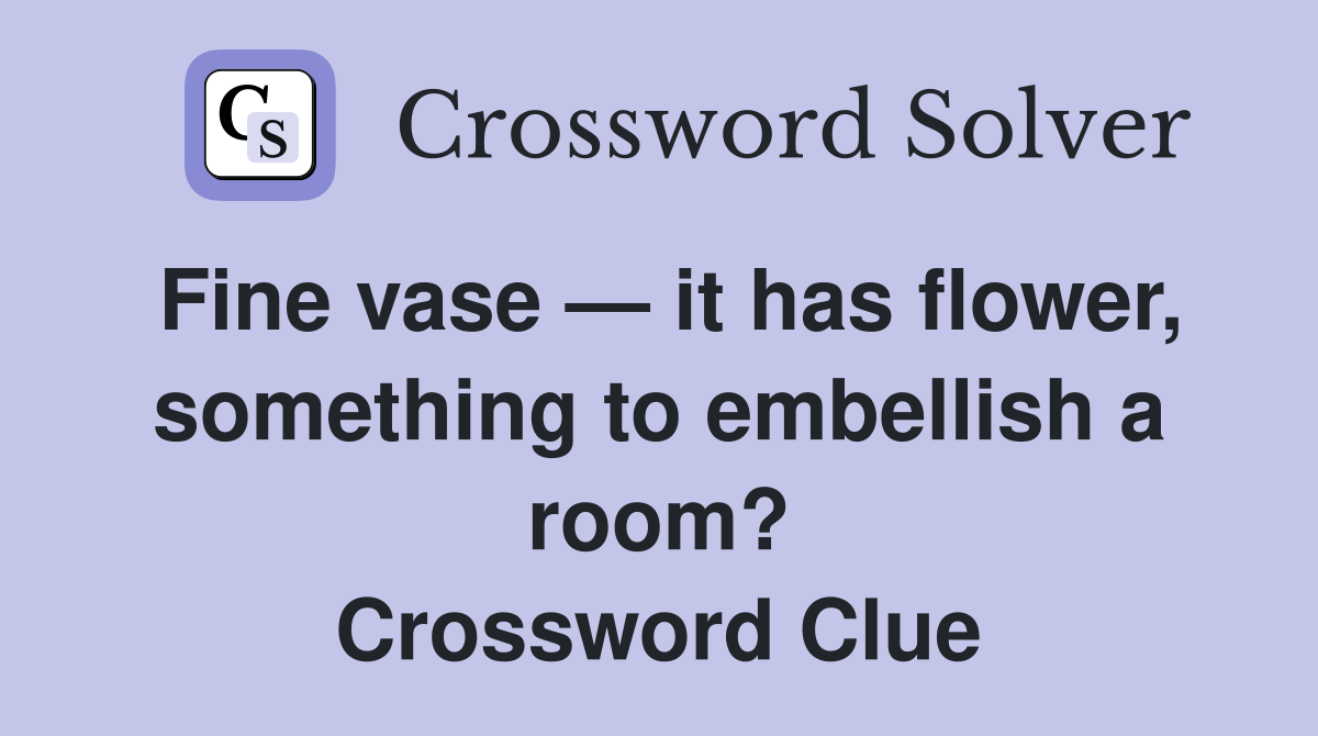 Fine vase — it has flower, something to embellish a room? Crossword Clue