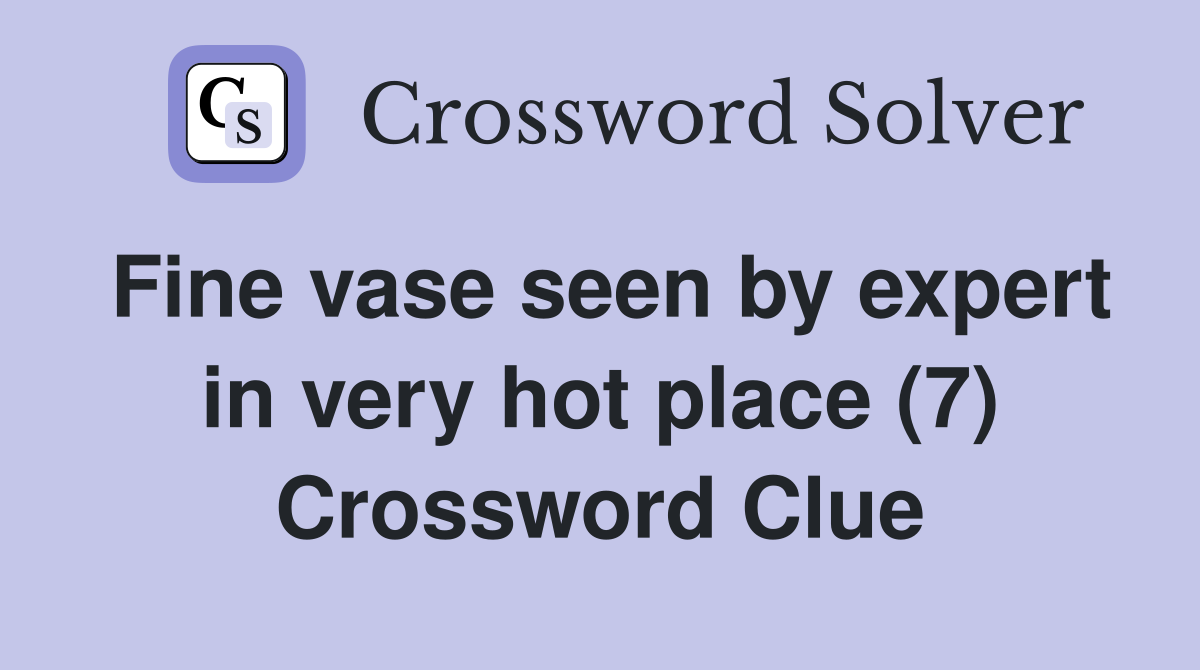 Fine vase seen by expert in very hot place (7) Crossword Clue
