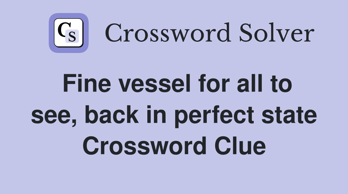 Fine vessel for all to see, back in perfect state Crossword Clue
