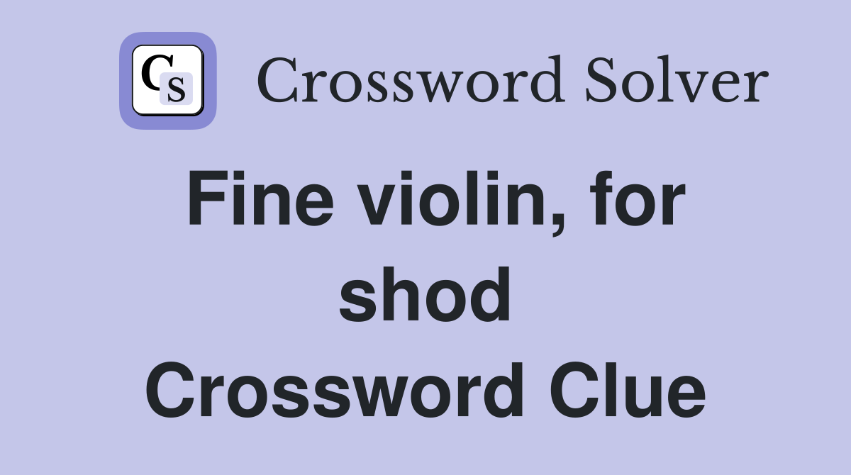 Fine violin, for shod Crossword Clue