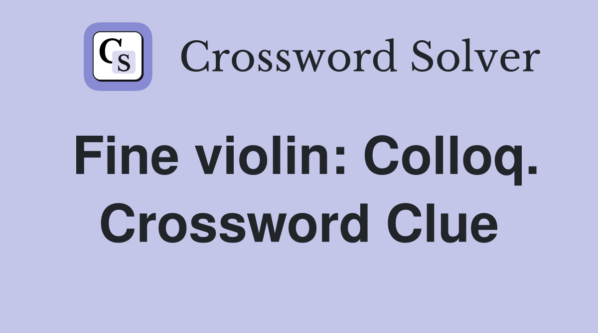 Fine violin: Colloq. Crossword Clue