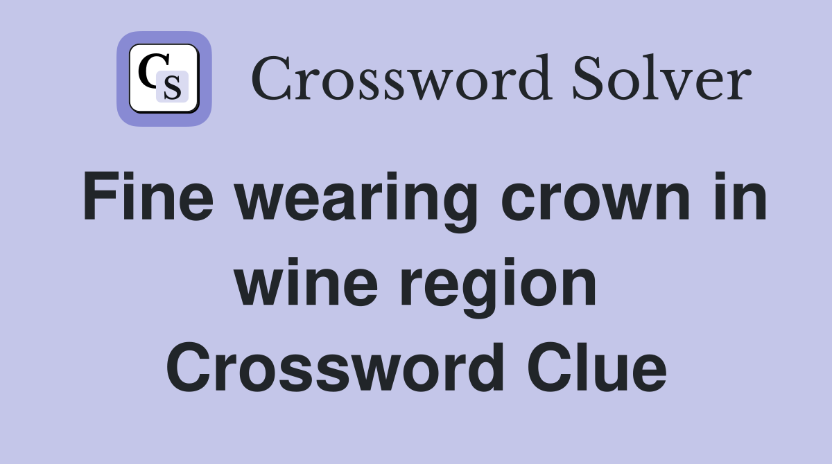 Fine wearing crown in wine region Crossword Clue