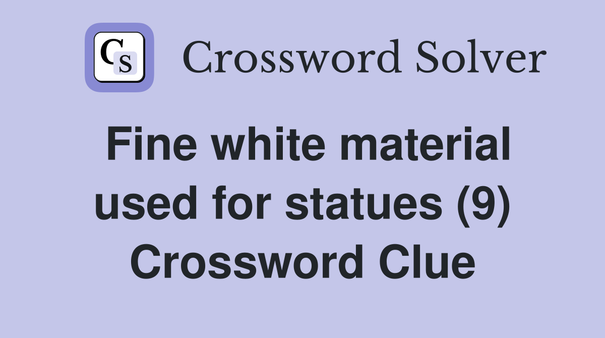 Fine white material used for statues (9) Crossword Clue