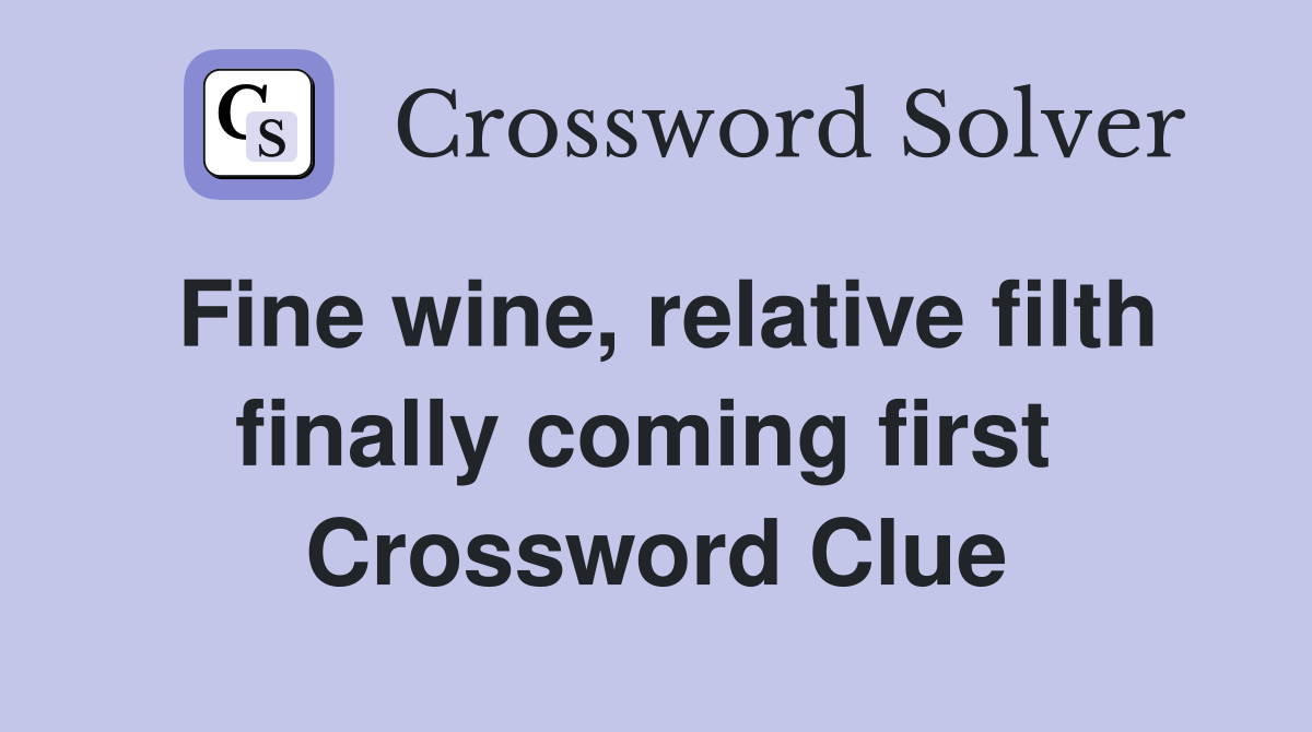 Fine wine, relative filth finally coming first  Crossword Clue