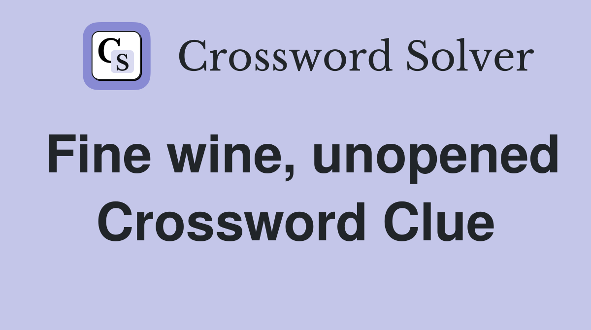 Fine wine, unopened Crossword Clue