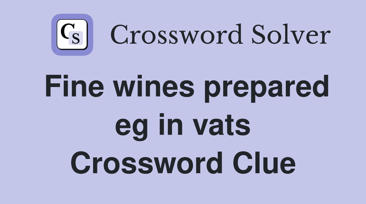 Fine wines prepared eg in vats Crossword Clue
