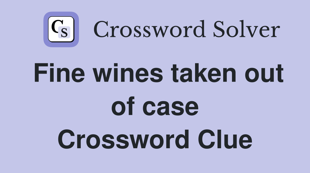 Fine wines taken out of case Crossword Clue